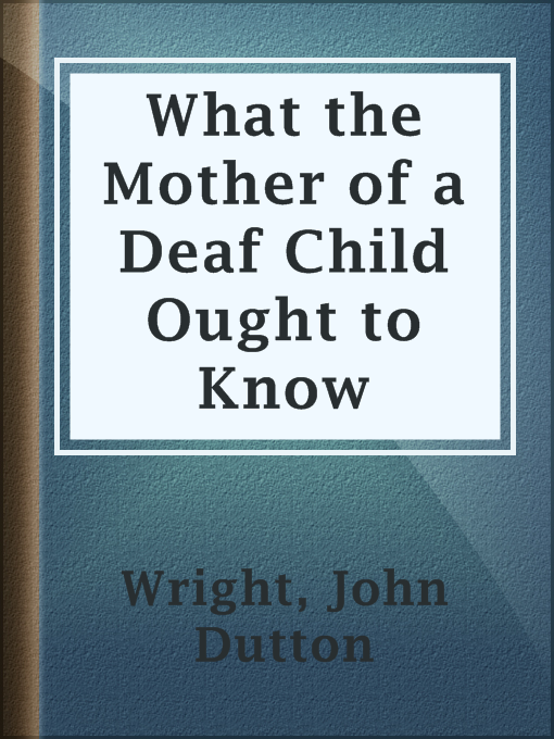 Title details for What the Mother of a Deaf Child Ought to Know by John Dutton Wright - Available